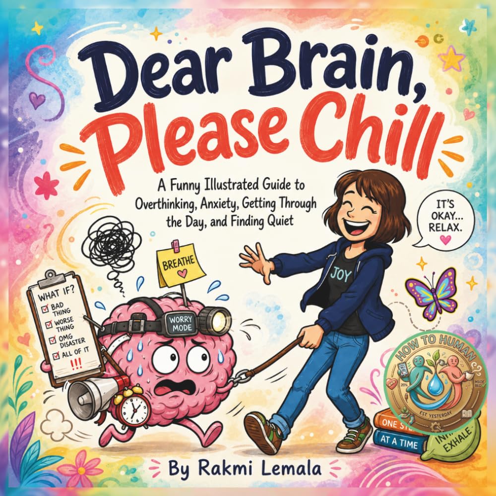 Dear Brain, Please Chill: A Funny Illustrated Guide to Anxiety, Overthinking, Stress Management, and Finding Quiet (How to Human)