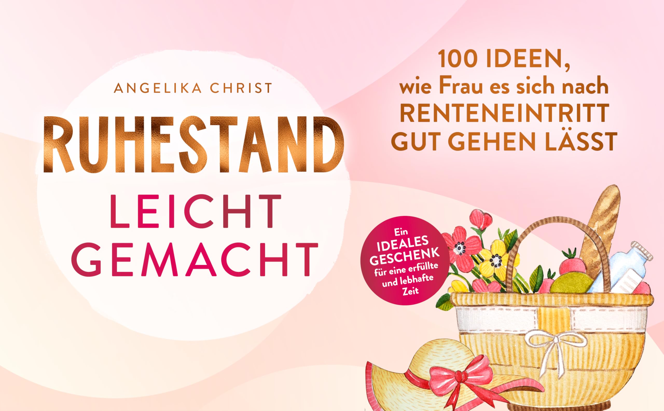 Ruhestand leicht gemacht | 100 Ideen, wie Frau es sich nach Renteneintritt gut gehen lässt | Ein ideales Geschenk für eine erfüllte & lebhafte Zeit