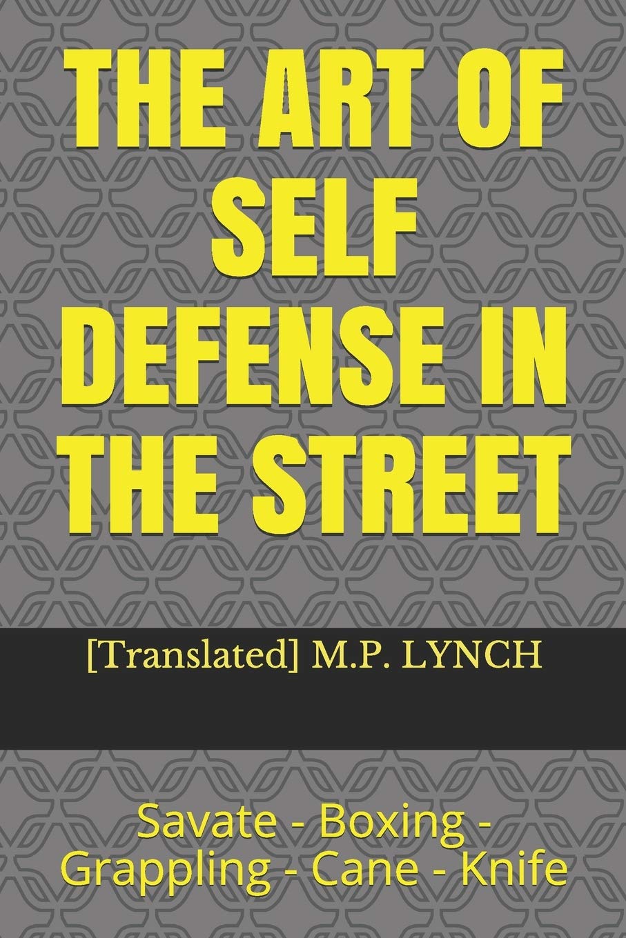 THE ART OF SELF DEFENSE IN THE STREET: Savate - Boxing - Grappling - Cane - Knife