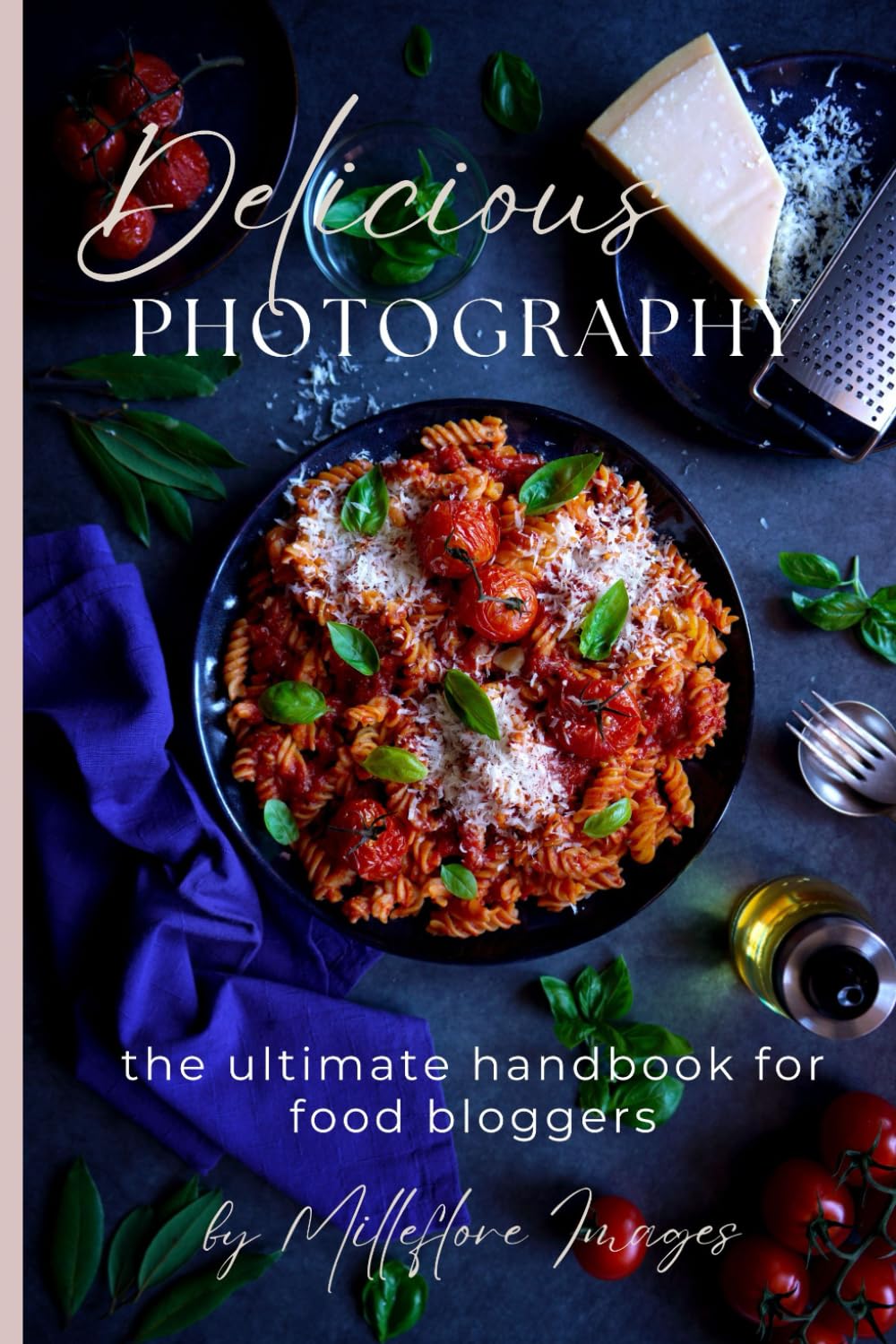 Delicious Photography: The Ultimate Handbook for Food Bloggers (The Delicious Photography Ultimate Collection)