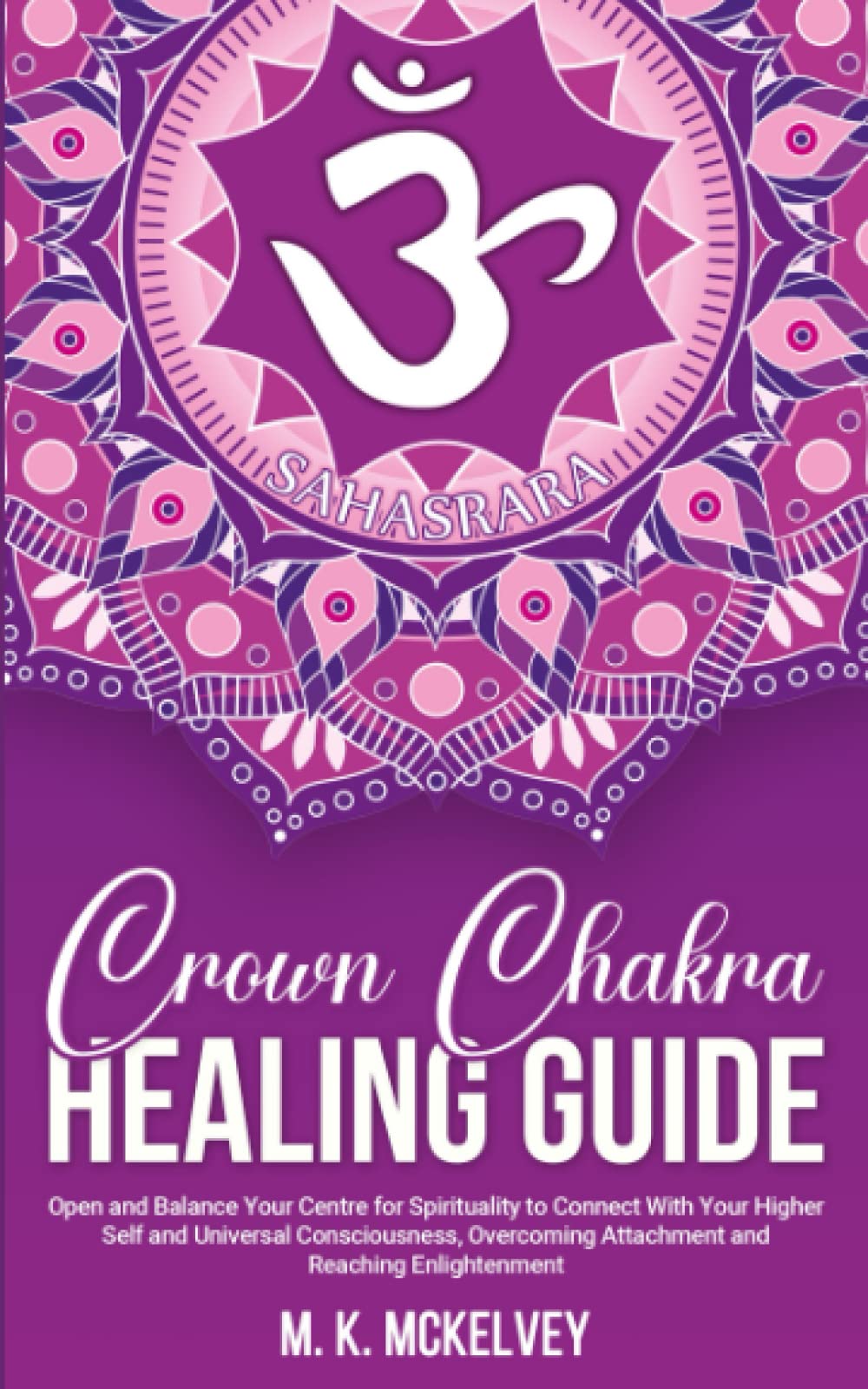 Crown Chakra Healing Guide: Open and Balance Your Centre for Spirituality to Connect With Your Higher Self and Universal Consciousness, Overcoming ... (Subtle Signs Chakra Healing Series)