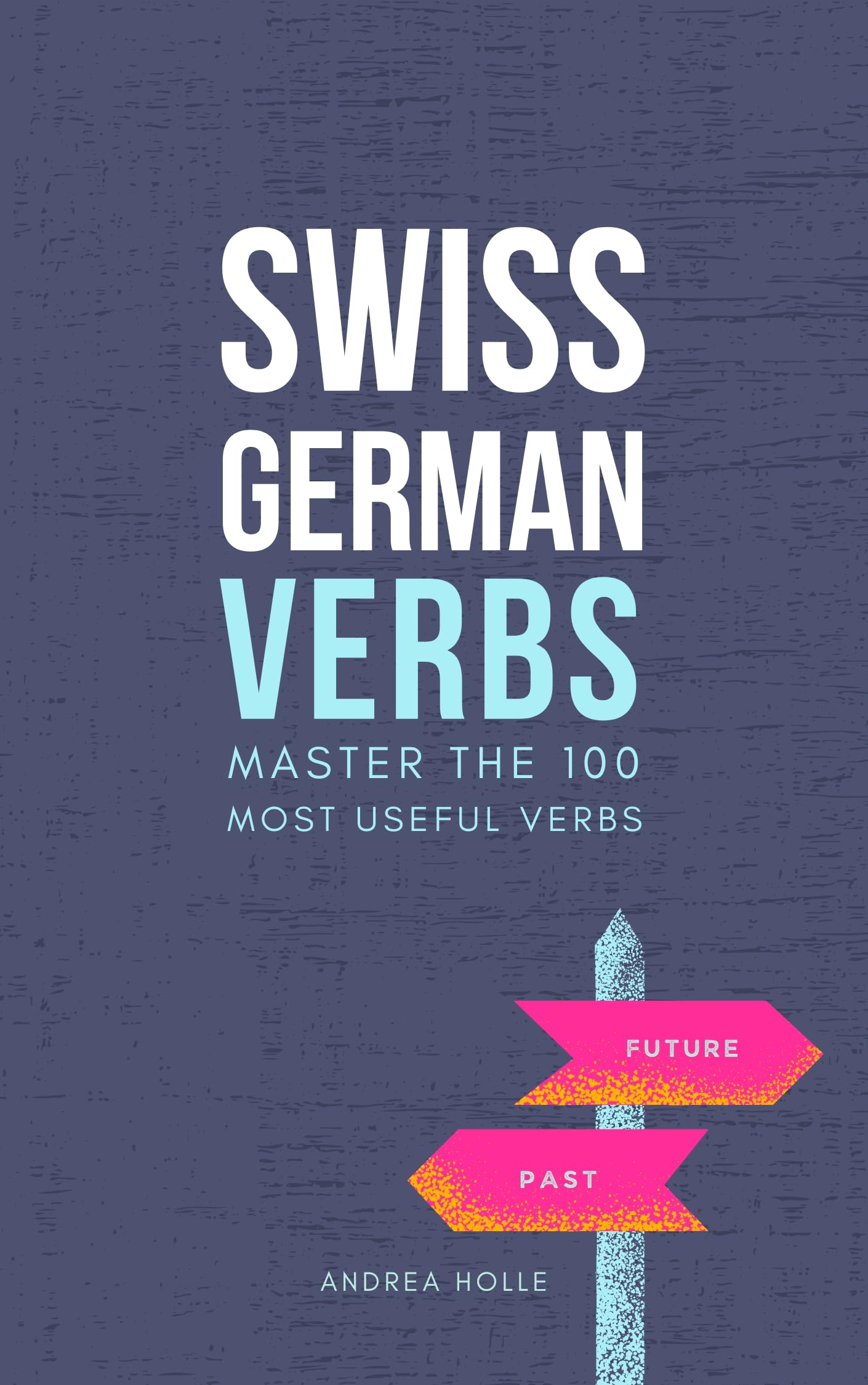 Swiss German Verbs: Master the 100 most useful verbs (Swiss German Mastery Series Book 2)