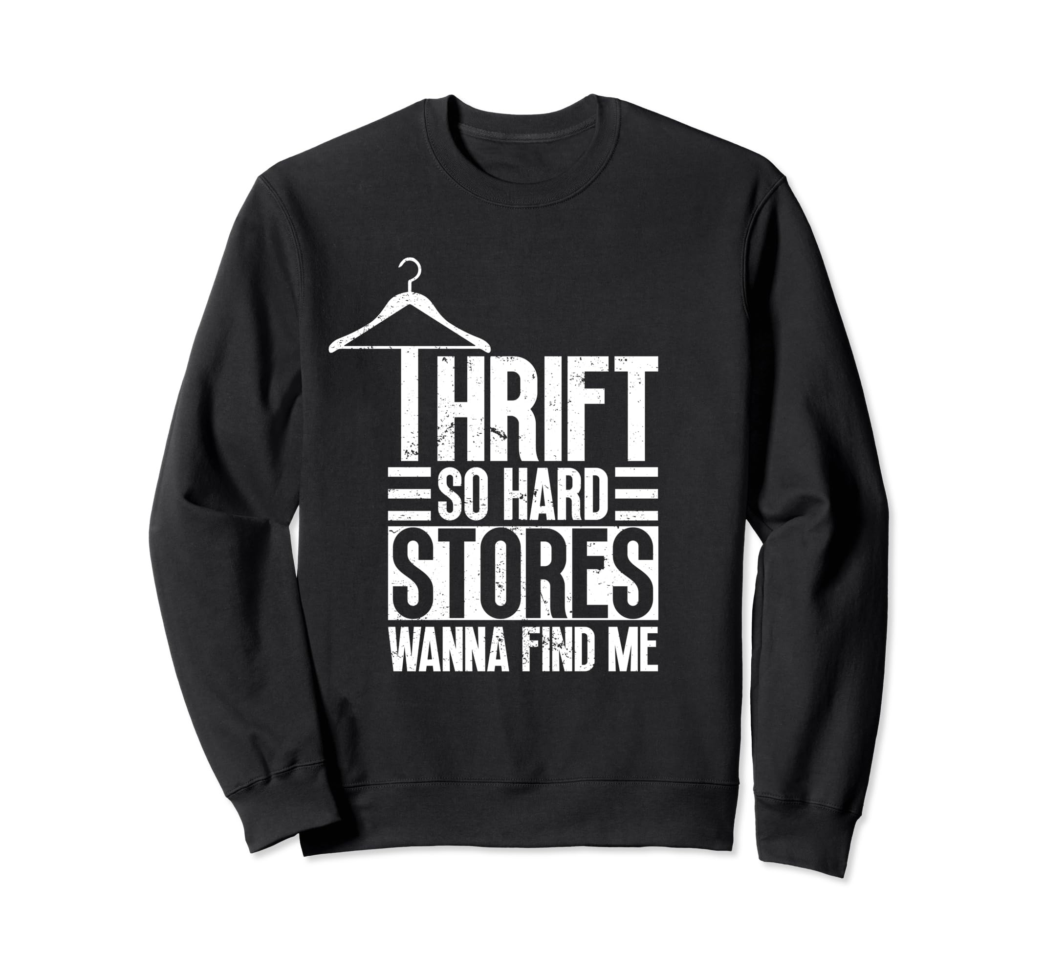 Thrift So Hard Stores Wanna Find Me - Thrifting Thrift Store Sweatshirt