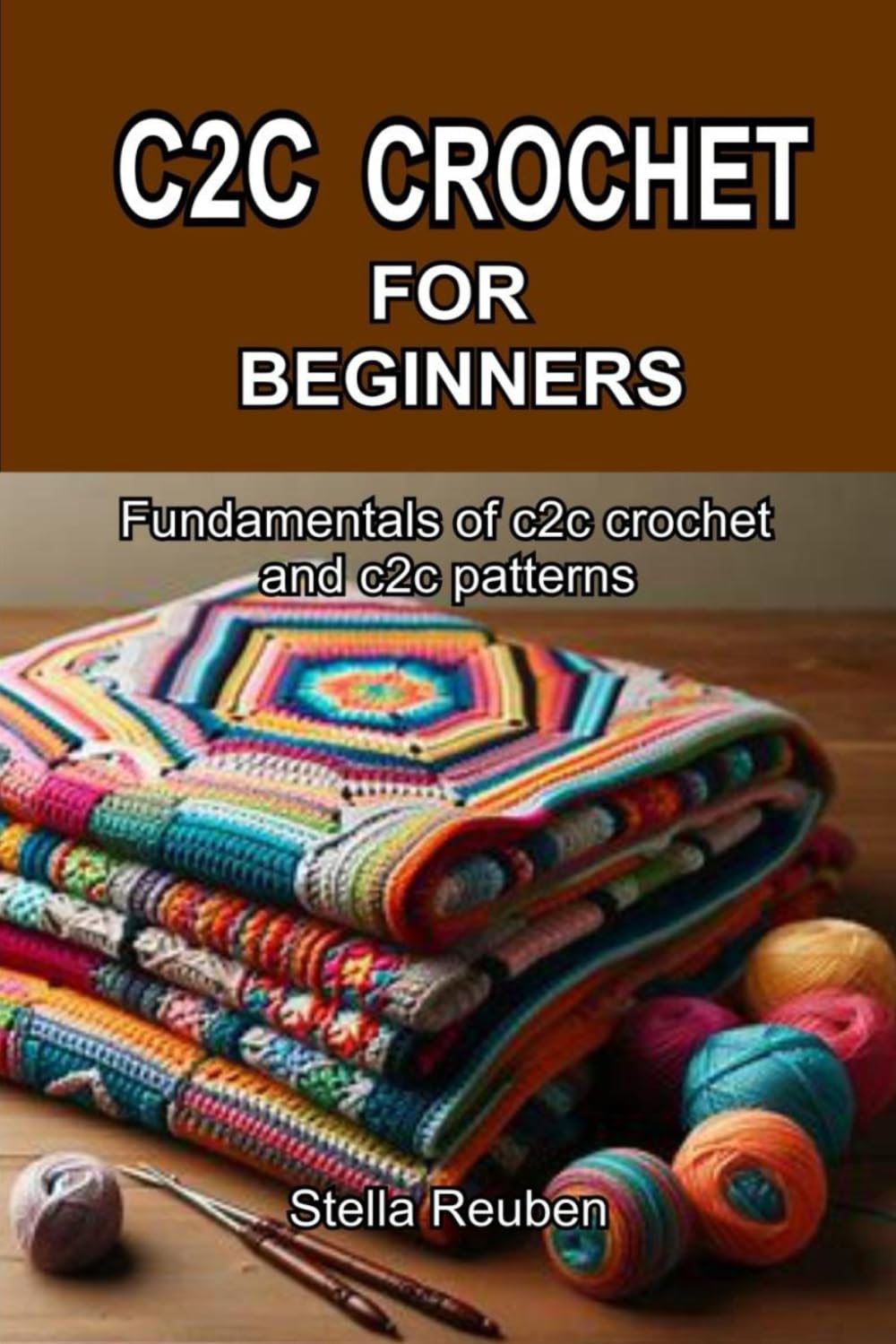 C2C CROCHET FOR BEGINNERS: Fundamentals of c2c crochet and c2c patterns