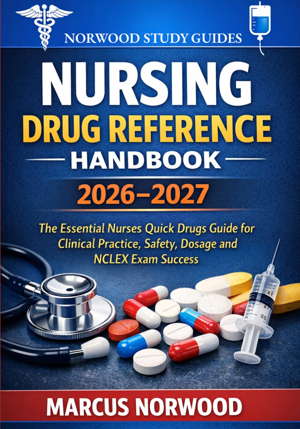 Nursing Drug Reference Handbook 2026–2027: The Essential Nurses Quick Drugs Guide for Clinical Practice, Safety, Dosage and NCLEX Exam Success