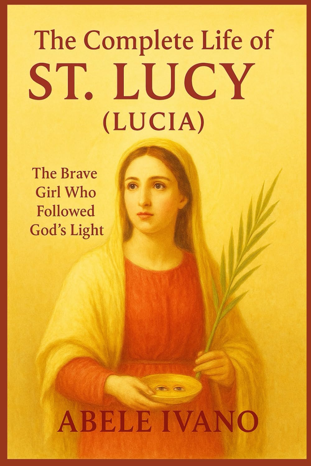 The Complete Life of St. Lucy (Lucia) (Christian Heritage Biography Series)