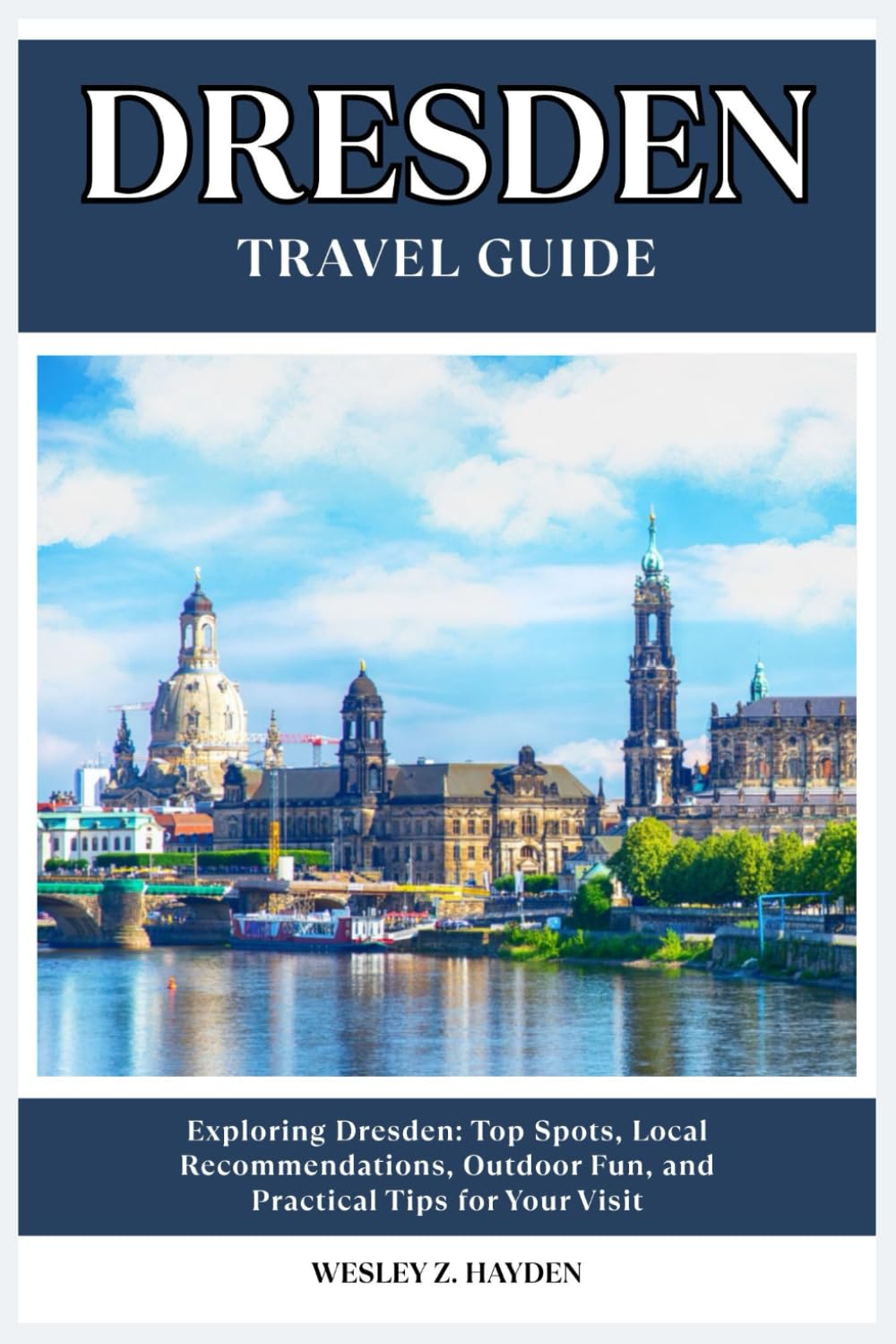 DRESDEN TRAVEL GUIDE: Top Spots, Local Recommendations, Outdoor Fun, and Practical Tips for Your Visit