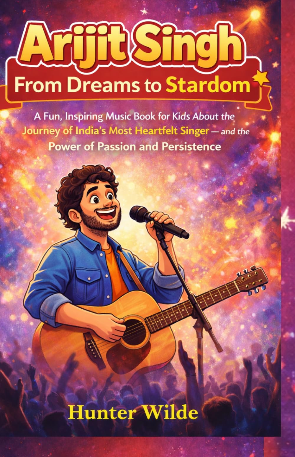 Arijit Singh: From Dreams to Stardom: A fun, Inspiring Music Book for Kids About the Journey of India's Most Heartfelt Singer- and the Power of Passion and Persistence