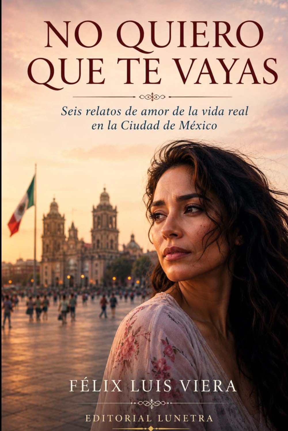 NO QUIERO QUE TE VAYAS: Seis relatos de amor de la vida real en la Ciudad de México