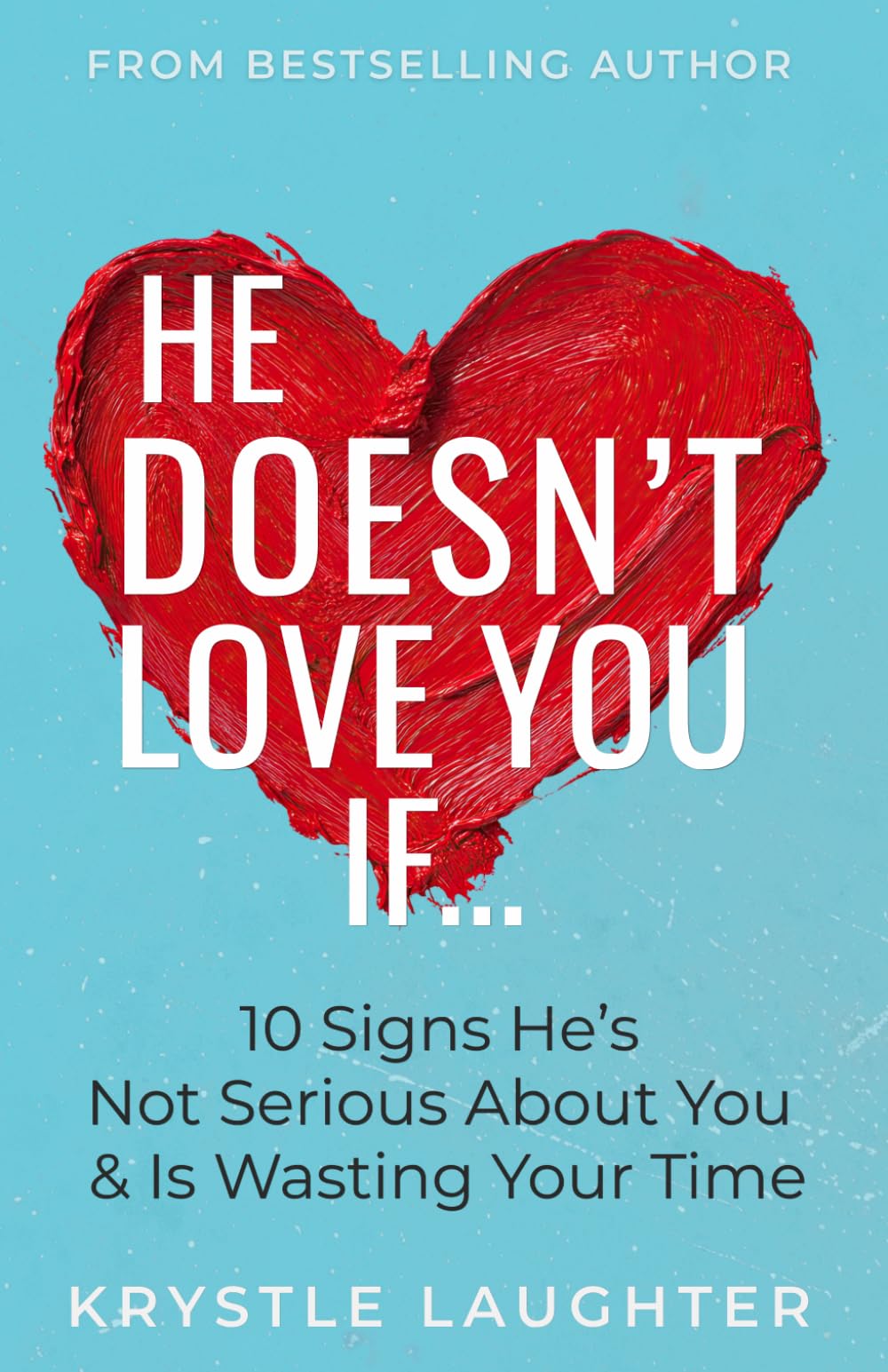 He Doesn't Love You If...: 10 Signs He's Not Serious About You & Is Wasting Your Time: 1 (Relationship Series)