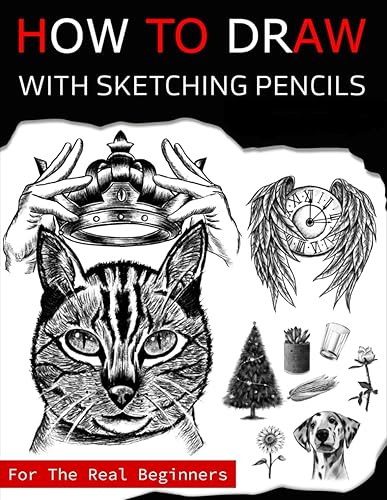 How To Draw With Sketching Pencils For The Real Beginners: A Cool Pencil Drawing Book For Adults And Kids With Fun, Easy, And Step By Step Drawing Practices To Excel In Less Than 28 Days.