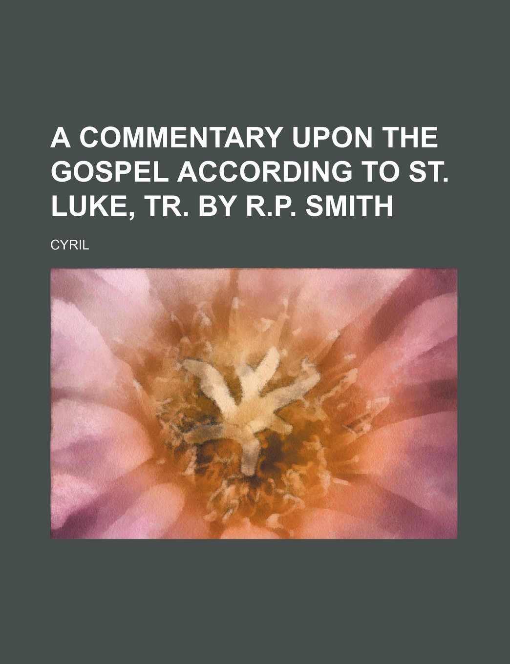 A Commentary Upon the Gospel According to St. Luke, Tr. by R.P. Smith