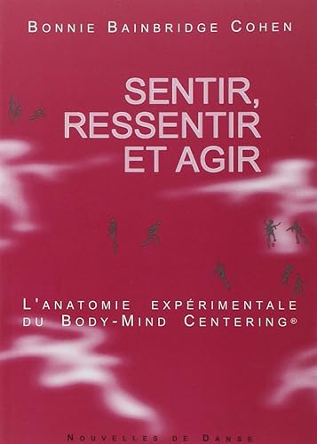 Sentir, ressentir et agir: L'anatomie expérimentale du Body-Mind Centering