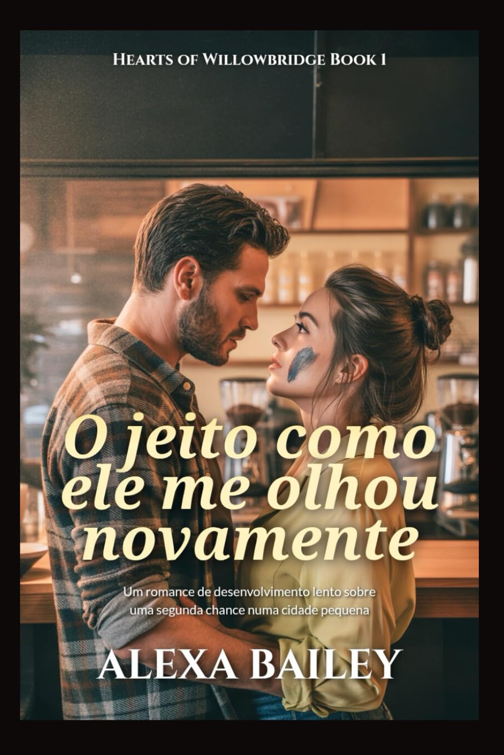 O jeito como ele me olhou novamente: Um romance de desenvolvimento lento sobre uma segunda chance numa cidade pequena: 1 (HEARTS PF PF WILLOWBRIDGE)