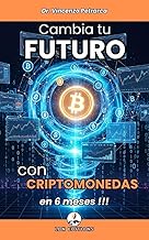 CAMBIA TU FUTURO CON CRIPTOMONEDAS EN 6 MESES: La guía paso a paso para invertir desde menos de 100 € y generar riqueza
