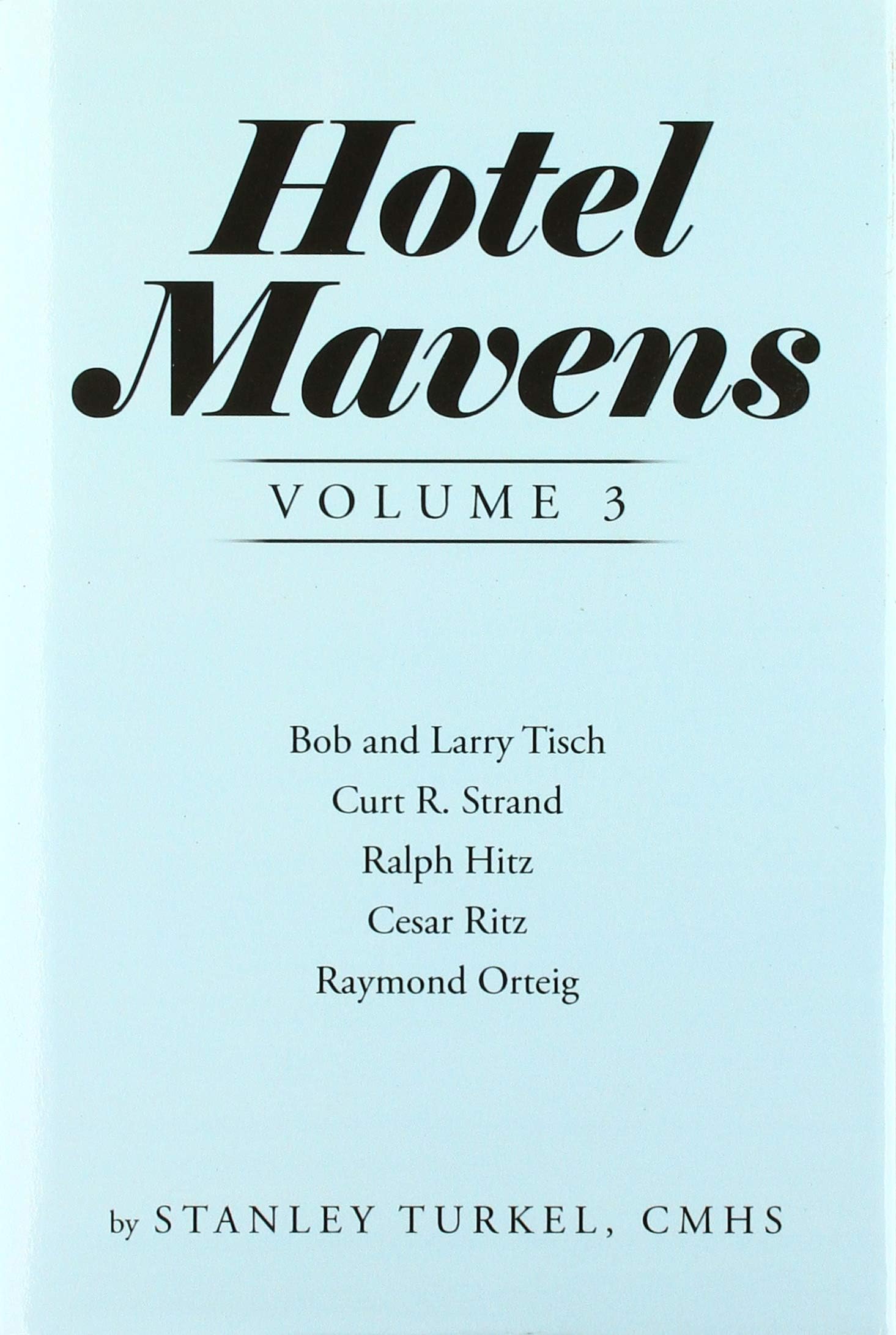 Hotel Mavens Volume 3: Bob and Larry Tisch, Curt R. Strand, Ralph Hitz, C
