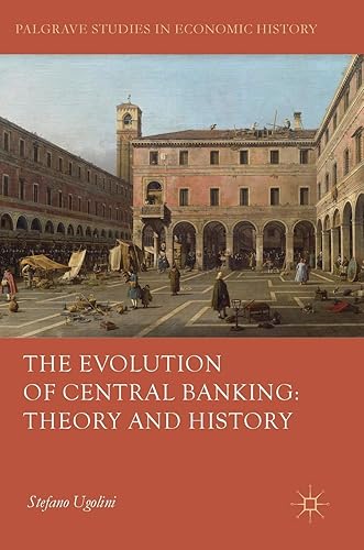 The Evolution of Central Banking: Theory and History (Palgrave Studies in Economic History)