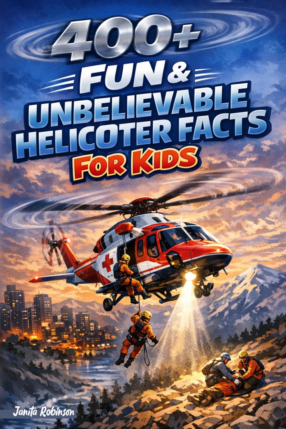 400+ Fun & Unbelievable Helicopter Facts for Kids: Soar into Rescue Missions, Rotorcraft Tech & Sky Adventures (Great for Young Aircraft Lovers)