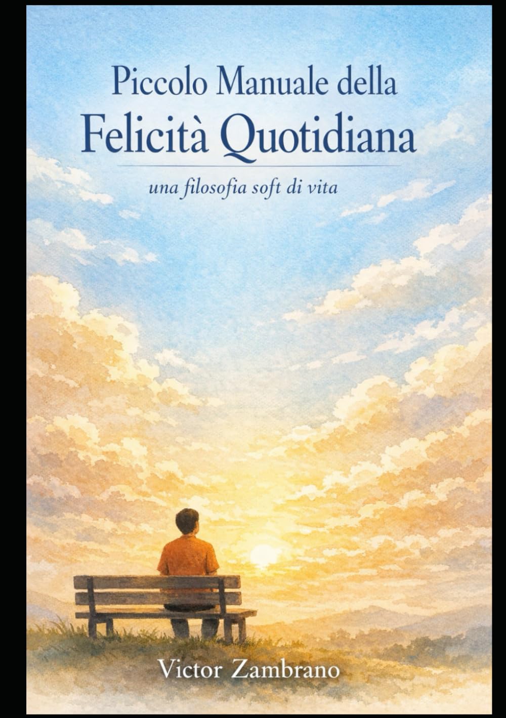 Manuale della felicità quotidiana: Una filosofia soft di vita