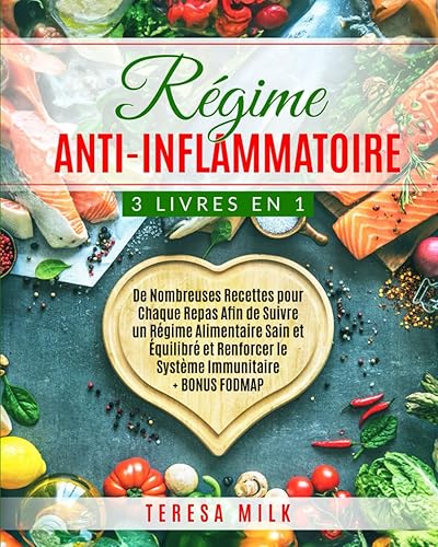 RÉGIME ANTI-INFLAMMATOIRE: 3 LIVRES EN 1: De Nombreuses Recettes pour Chaque Repas Afin de Suivre un Régime Alimentaire Sain et Équilibré et Renforcer le Système Immunitaire + BONUS FODMAP