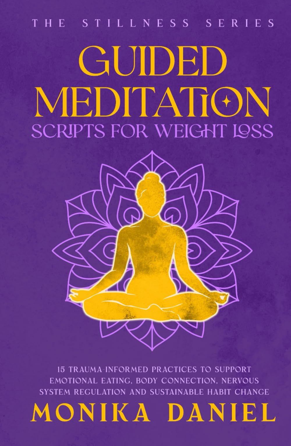 Guided Meditation Scripts for Weight Loss: 15 Trauma-Informed Practices to Support Emotional Eating, Body Connection, Nervous System Regulation, and Sustainable Habit Change (The Stillness Series)