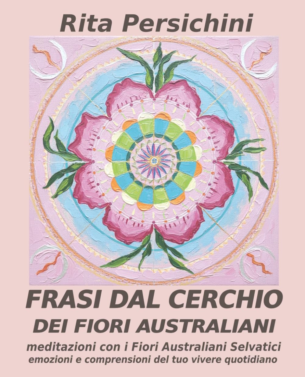 FRASI DAL CERCHIO DEI FIORI AUSTRALIANI: meditazioni con i fiori australiani selvatici, emozioni e comprensioni del tuo vivere quotidiano (Rivelazioni intuitive)