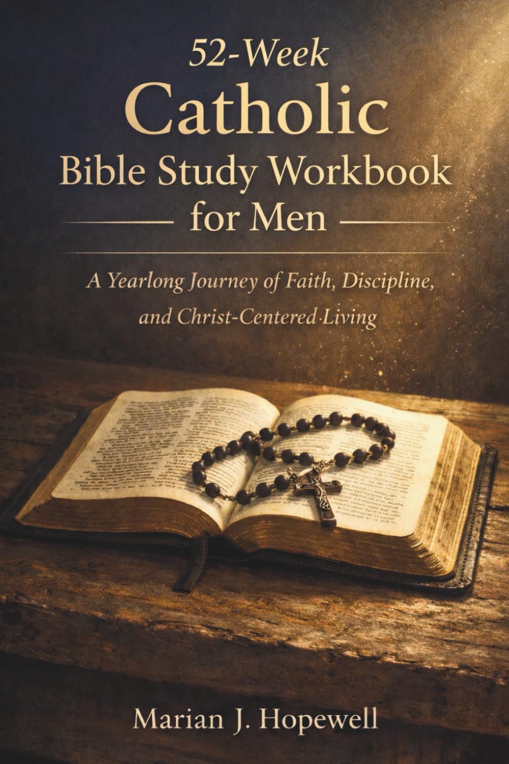 52-Week Catholic Bible Study Workbook for Men: A Yearlong Journey of Faith, Discipline, and Christ-Centered Living