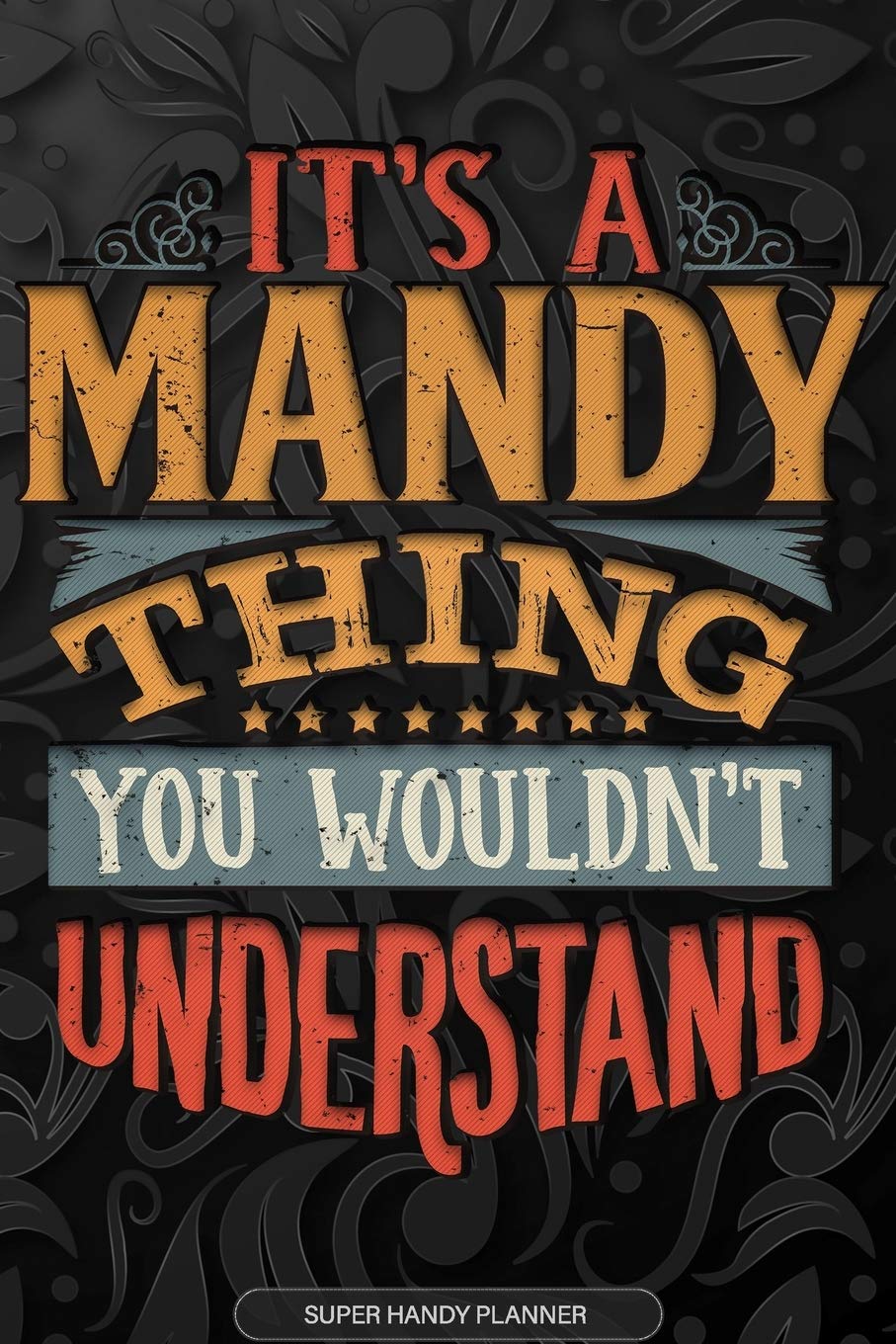 Its A Mandy Thing You Wouldnt Understand: Mandy Name Planner With Notebook Journal Calendar Personal Goals Password Manager & Much More, Perfect Gift For Mandy