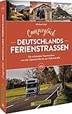 Camping-Führer – Camperglück Deutschlands Ferienstraßen: Wohnmobil Reiseführer mit den 14 schönsten Wohnmobil-Touren von der Alpenstraße bis zur Vulkanstraße.