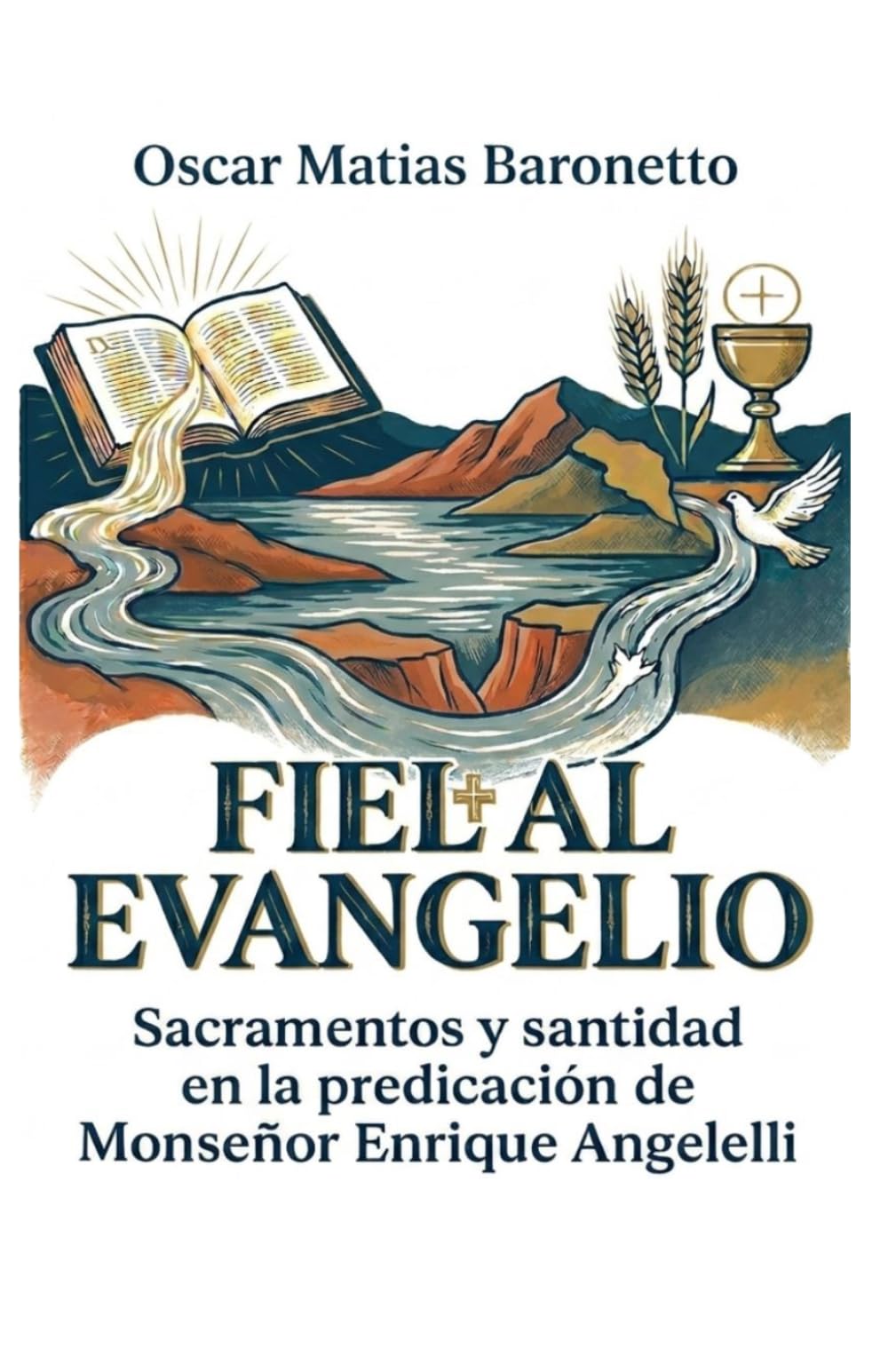 Fiel al Evangelio: Sacramentos y Santidad en la predicación de Monseñor Enrique Angelelli