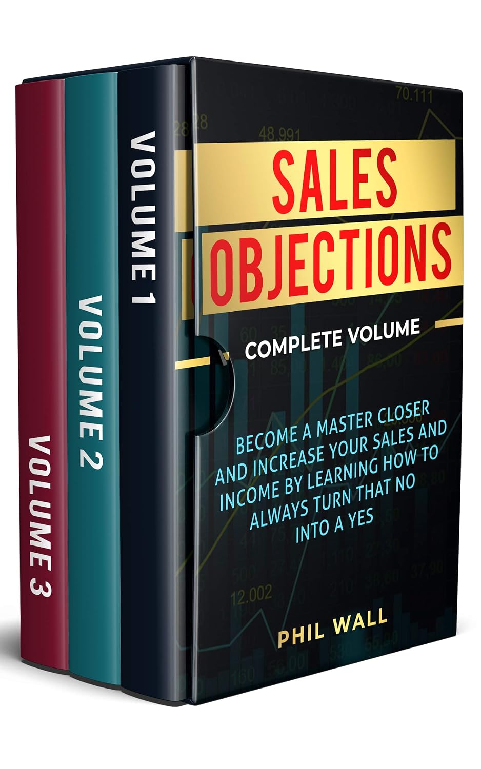 Sales Objections: Become a Master Closer and Increase Your Sales and Income by Learning How to Always Turn That No into a Yes Complete Volume