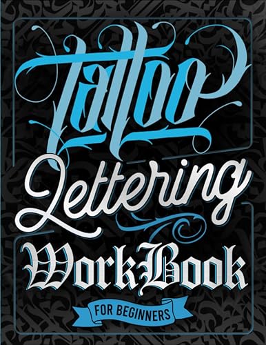 Tattoo Lettering Workbook For Beginners: A Step-By-Step Guide to Master Traditional Tattoo Lettering, Scripts, Calligraphy, and Decorative Letters (Tips, Techniques, Practice Pages and Projects)