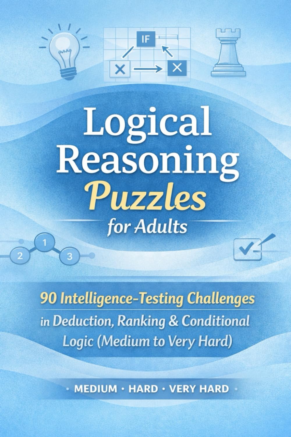 Logical Reasoning Puzzles for Adults 90 Intelligence-Testing Challenges in Deduction, Ranking & Conditional Logic (Medium to Very Hard): A ... Structured Reasoning & Cognitive Endurance