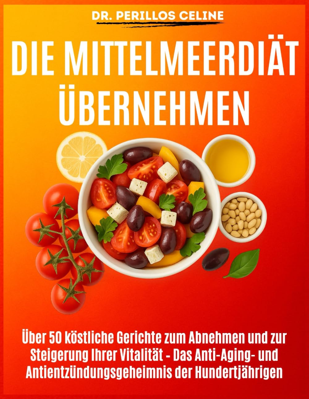 Die Mittelmeerdiät übernehmen: Über 50 köstliche Gerichte zum Abnehmen und zur Steigerung Ihrer Vitalität – Das Anti-Aging- und Antientzündungsgeheimnis der Hundertjährigen