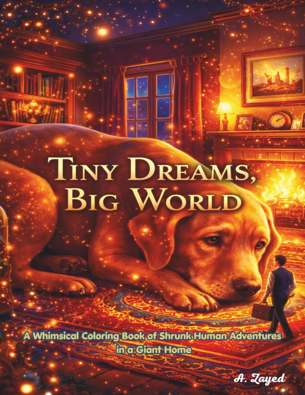 Tiny Dreams, Big World: Hidden Wonders in the House: A Whimsical Coloring Book of Shrunk Human Adventures in a Giant Home