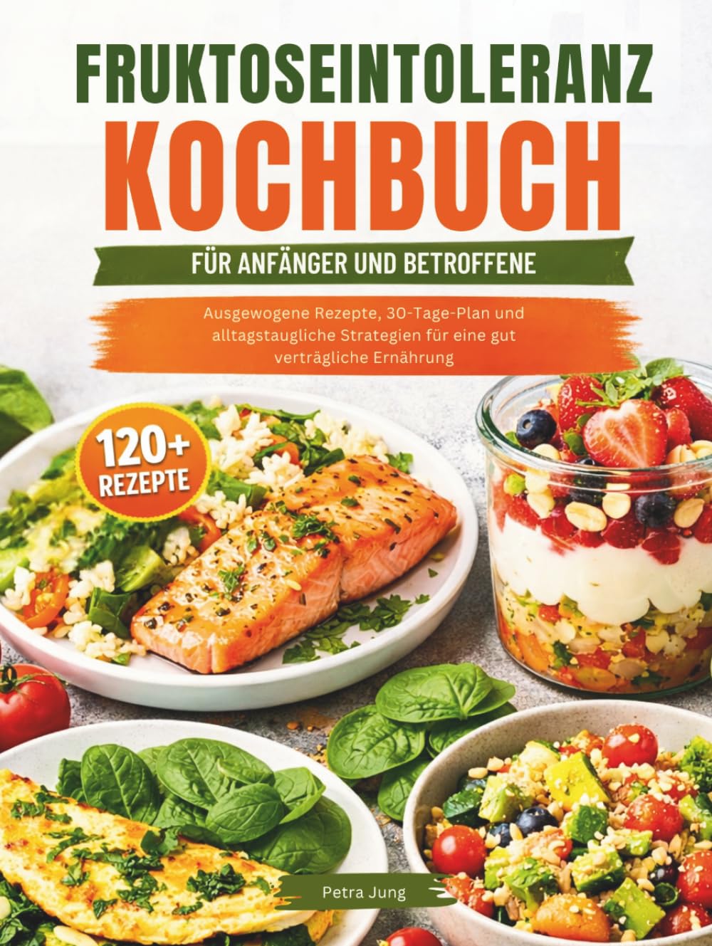 FRUKTOSEINTOLERANZ KOCHBUCH FÜR ANFÄNGER UND BETROFFENE: Ausgewogene Rezepte, 30-Tage-Plan und alltagstaugliche Strategien für eine gut verträgliche Ernährung