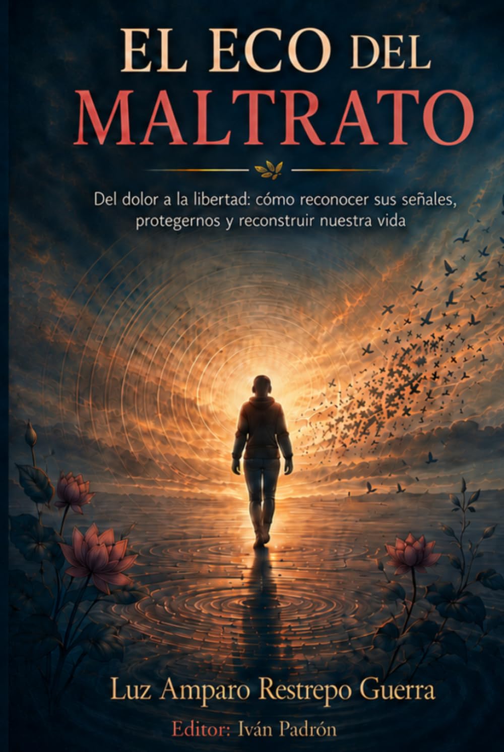 EL ECO DEL MALTRATO: Del dolor a la libertad: cómo reconocer sus señales, protegernos y reconstruir nuestra vida