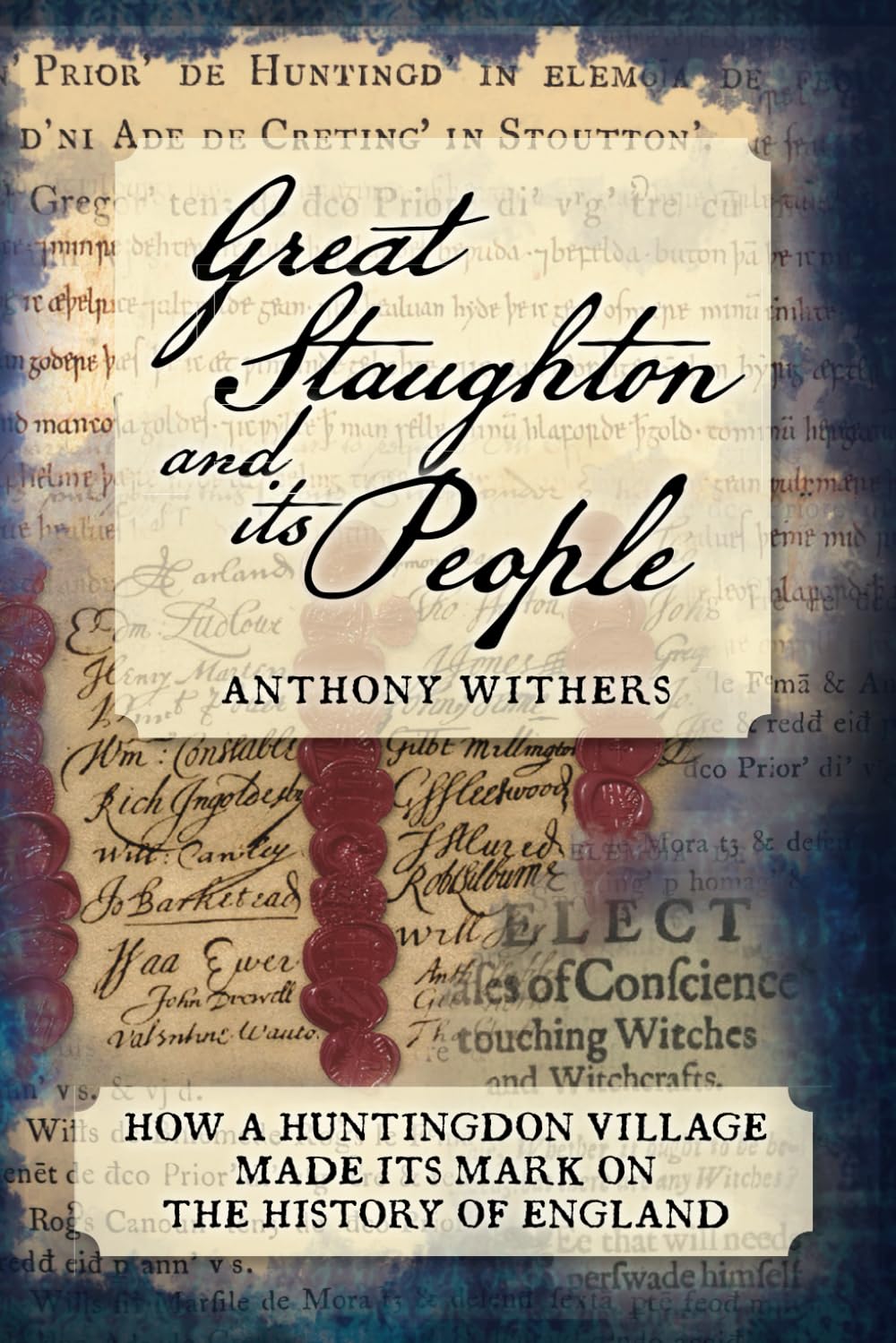 Great Staughton and its People: How a Huntingdonshire Village made its mark on England's History