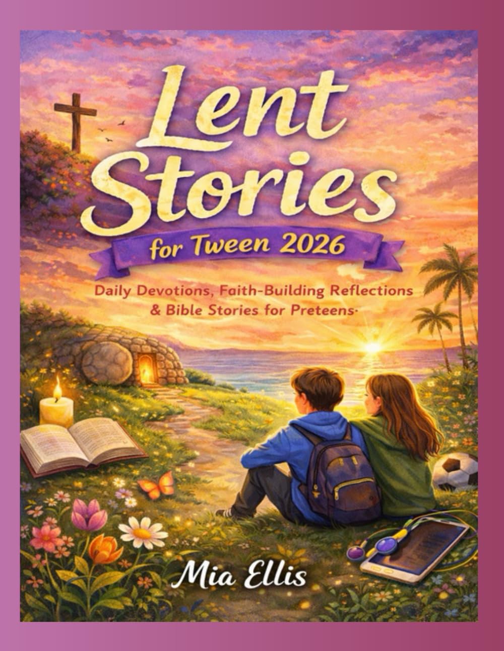 Lent Stories for Tween 2026: Daily Devotions, Faith-Building Reflections & Bible Stories for Preteens
