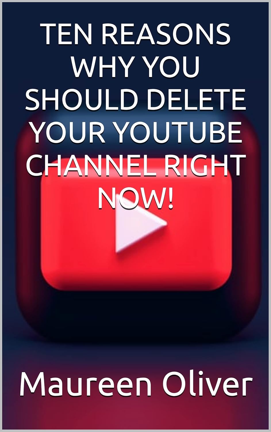TEN REASONS WHY YOU SHOULD DELETE YOUR YOUTUBE CHANNEL