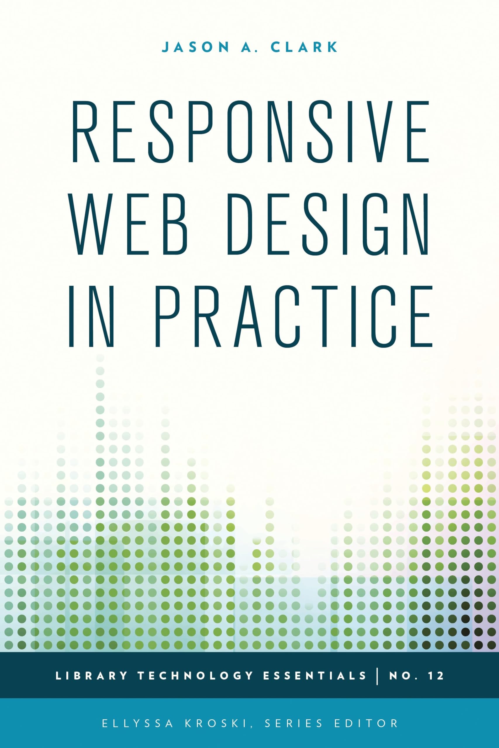 Responsive Web Design in Practice (Library Technology Essentials, 12)
