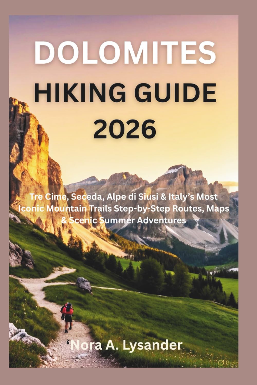 Dolomites Hiking Guide 2026: Tre Cime, Seceda, Alpe di Siusi & Italy’s Most Iconic Mountain Trails Step-by-Step Routes, Maps & Scenic Summer Adventures