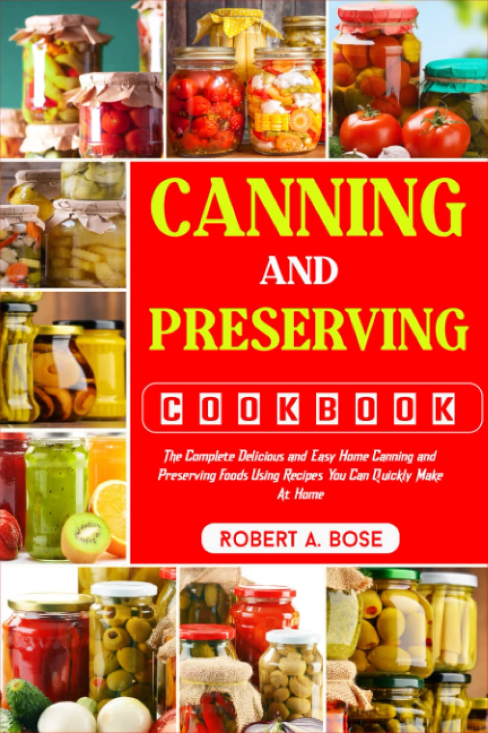 Canning and Preserving Cookbook: The Complete Delicious and Easy Home Canning and Preserving Foods Using Recipes You Can Quickly Make At Home.