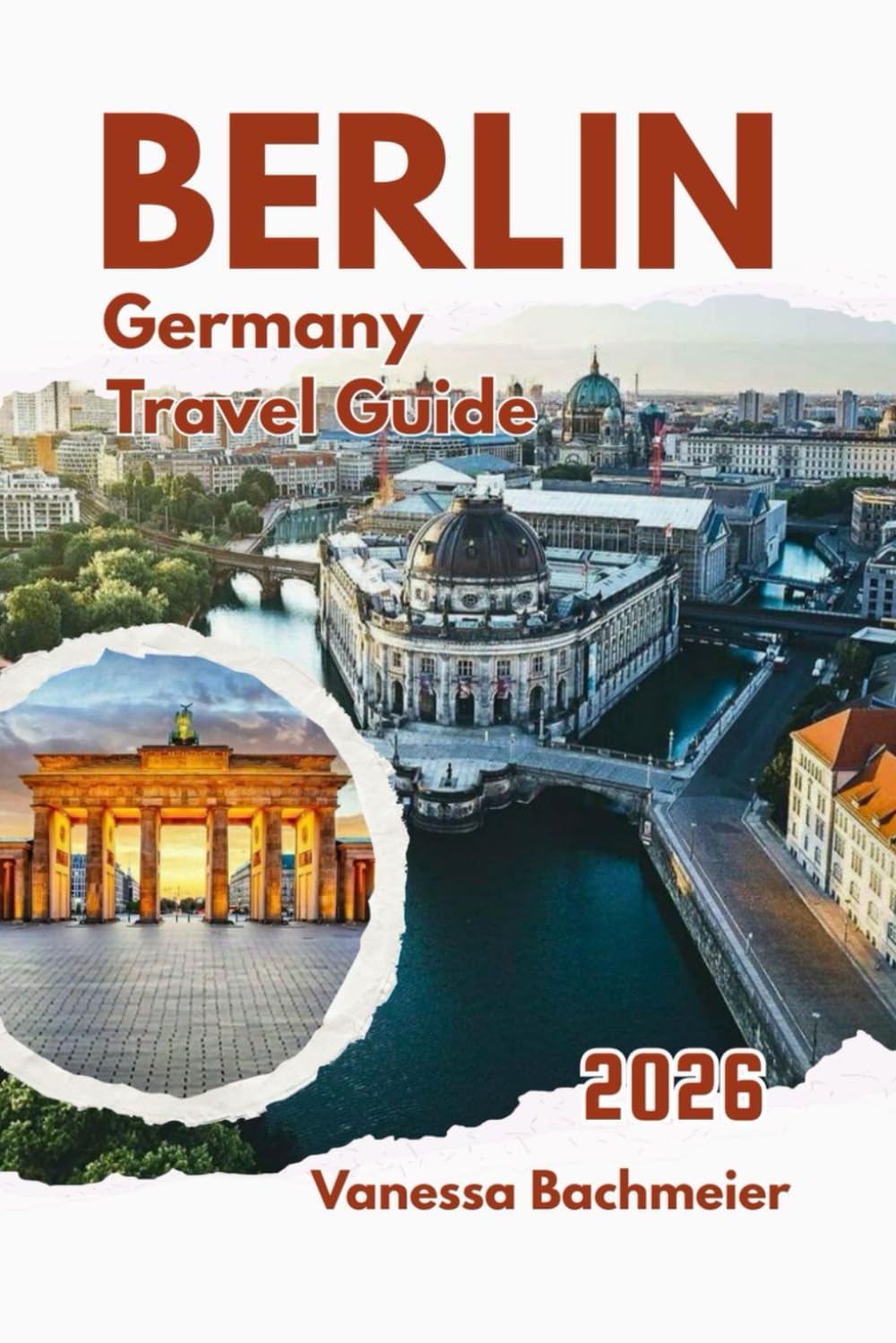Berlin Germany Travel Guide 2026: Maps, itineraries, local street food, film festival, family friendly tips, museums, art & culture, markets, and parks (Explore the World Tours and adventure books)
