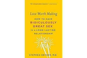 Love Worth Making: How to Have Incredible Sex in Enduring Relationships