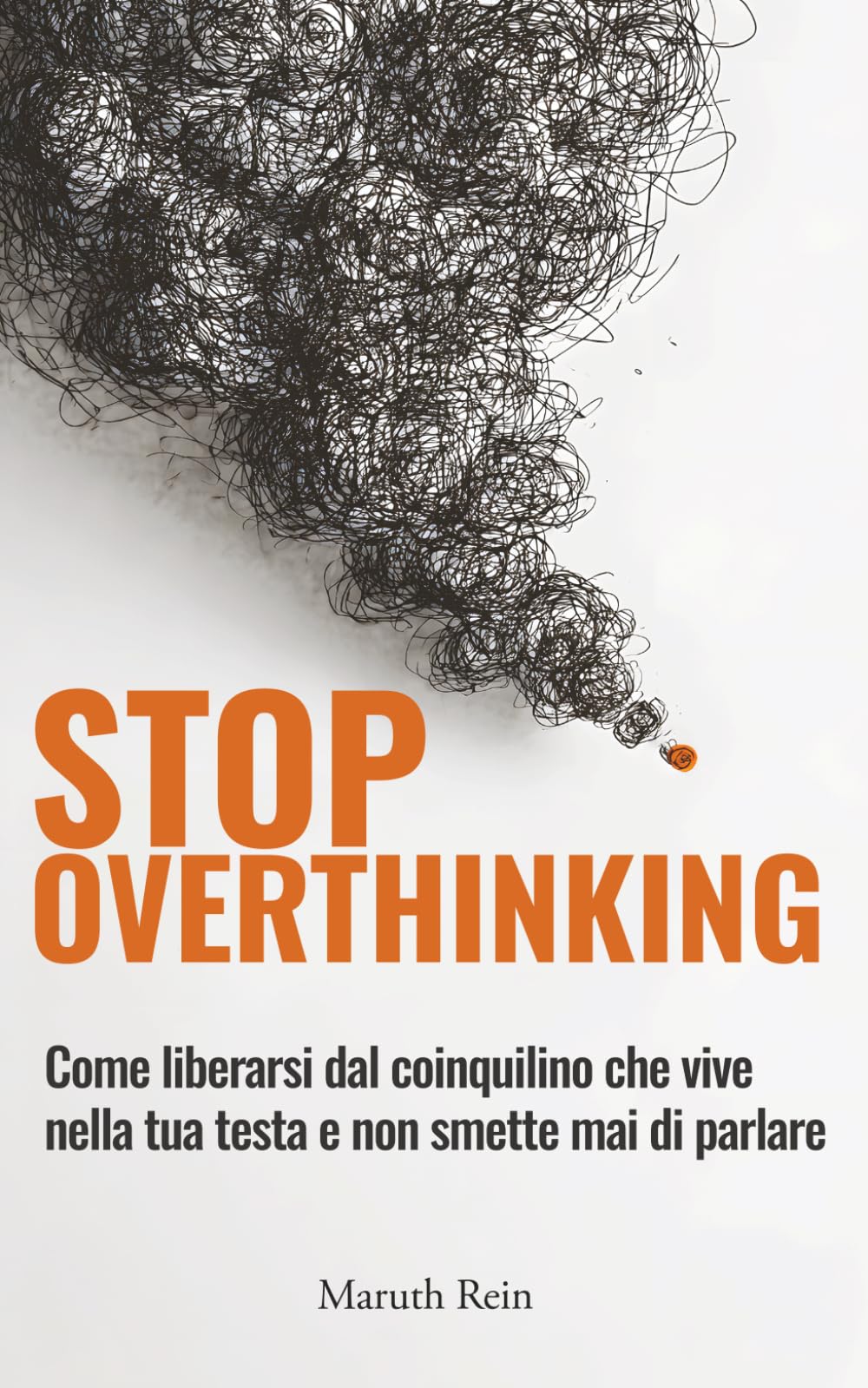 Stop Overthinking: Come liberarsi dal coinquilino che vive nella tua testa e non smette mai di parlare
