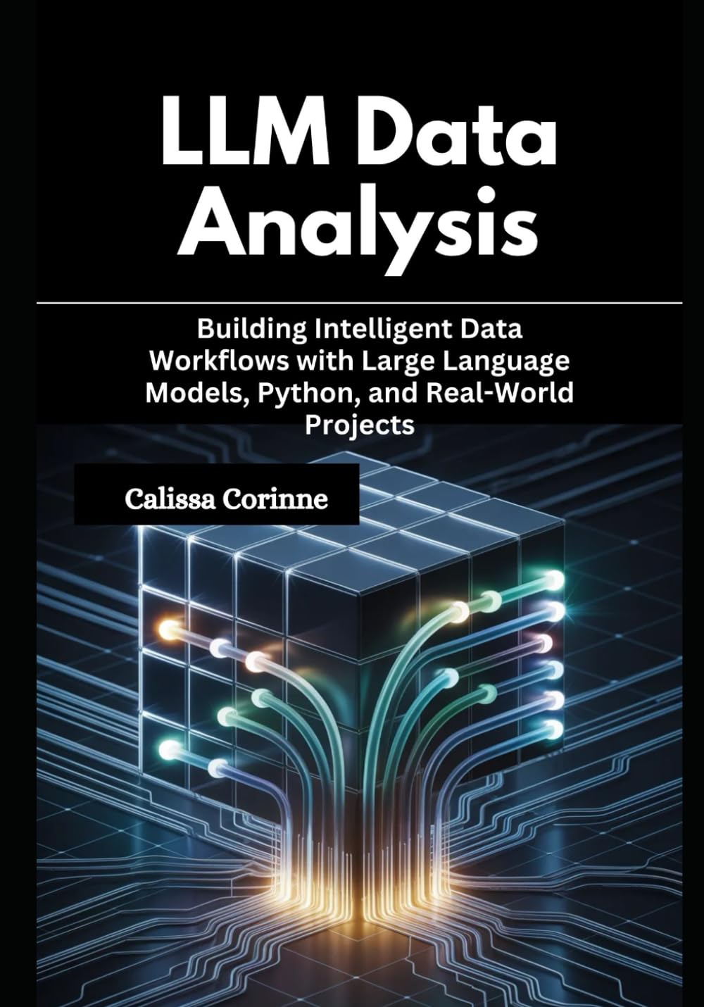 LLM Data Analysis: Building Intelligent Data Workflows with Large Language Models, Python, and Real-World Projects