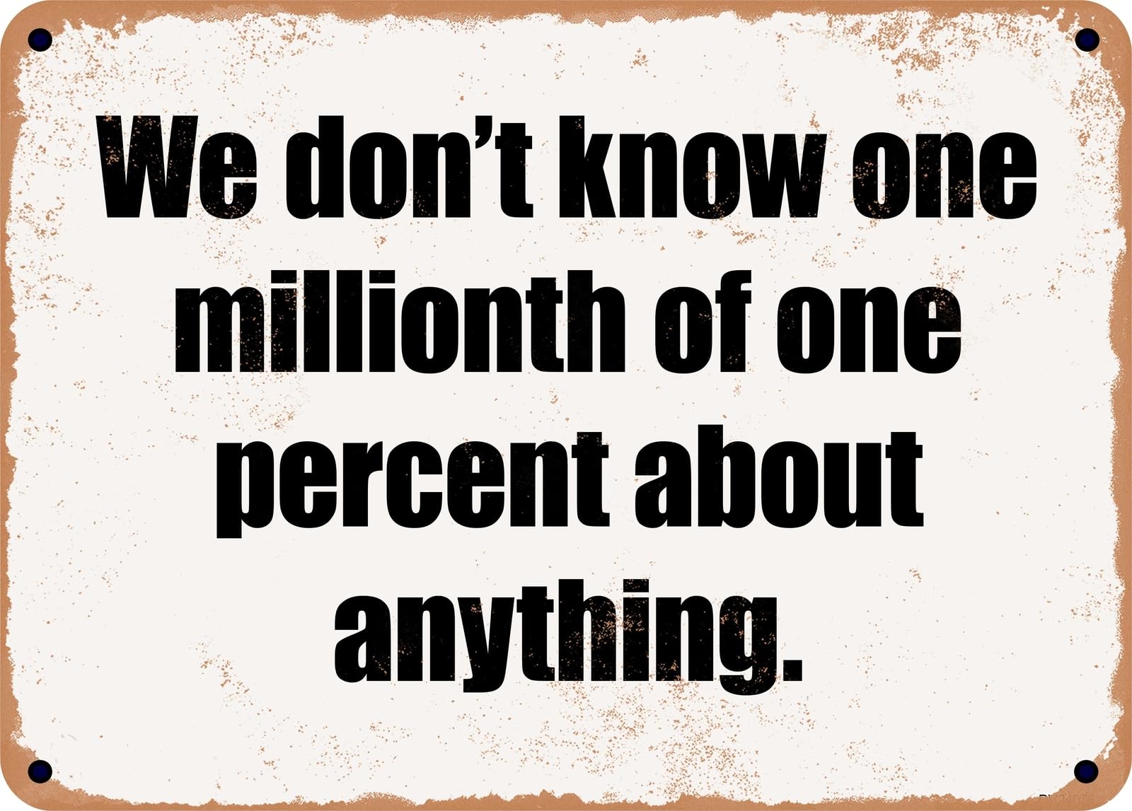 Miaomansenstore Metal Sign - We Don't Know One Millionth Of One Percent About Anything Home Decor
