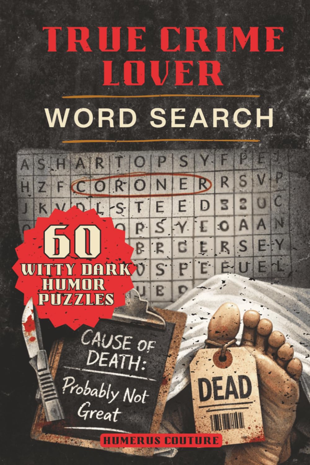 True Crime Lover Word Search 60 Witty Dark Humor Puzzles: A Hilarious Twisted Macabre Puzzle Book for Forensic Fanatics, Crime Junkies & True Crime Podcast Fans