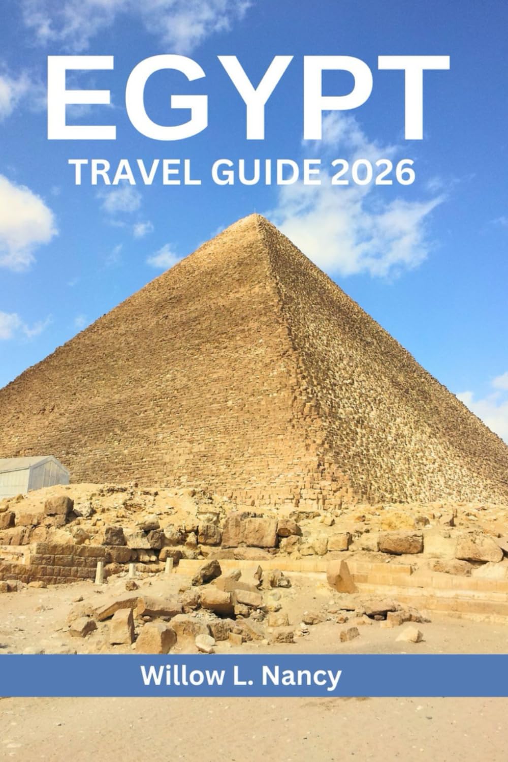 EGYPT TRAVEL GUIDE 2026: Explore Pyramids, ancient treasures, culture, Top Attractions, Hidden Gems, with Nile cruise & Cairo adventure